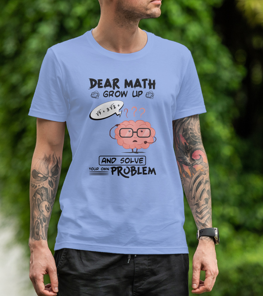 Dear Math Grow Up And Solve Your Own Problem Brain With Glasses And Math Equation T-Shirt