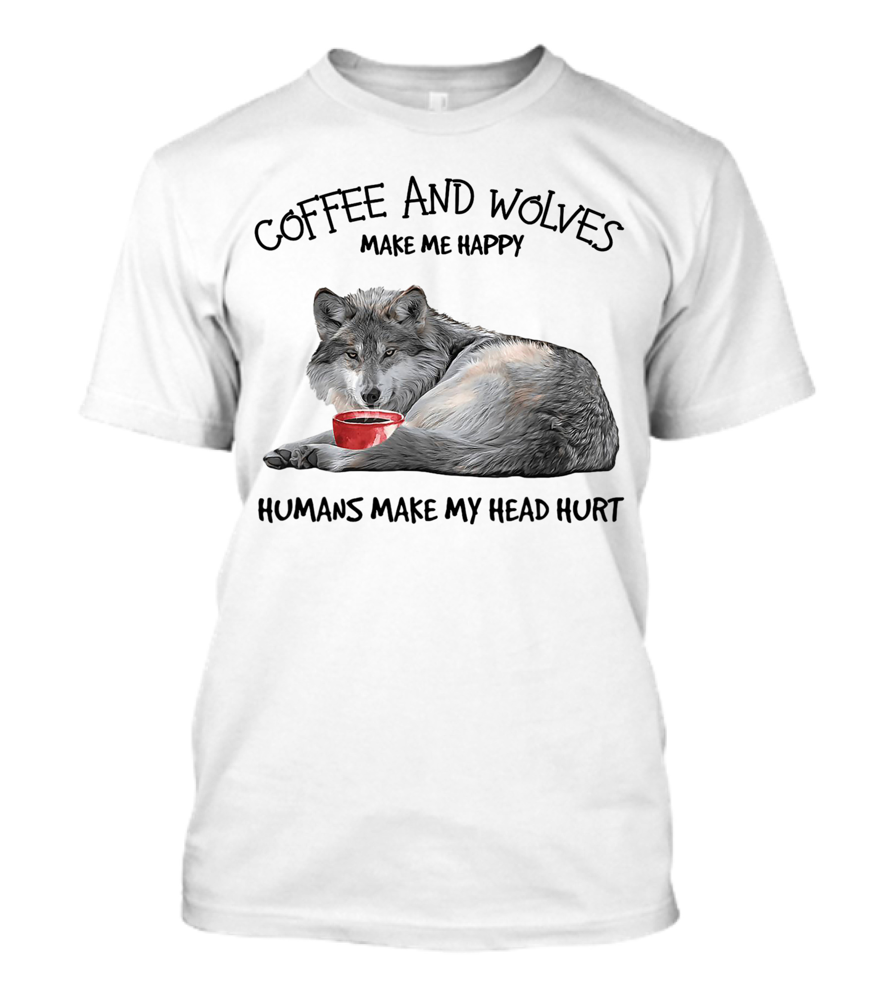Coffee And Wolves Make Me Happy Humans Make My Head Hurt T-Shirt