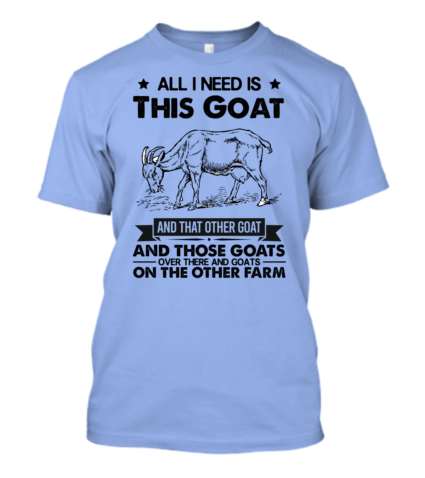 All I Need Is This Goat And That Other Goat And Those Goats Over There And Goats On The Other Farm T-Shirt