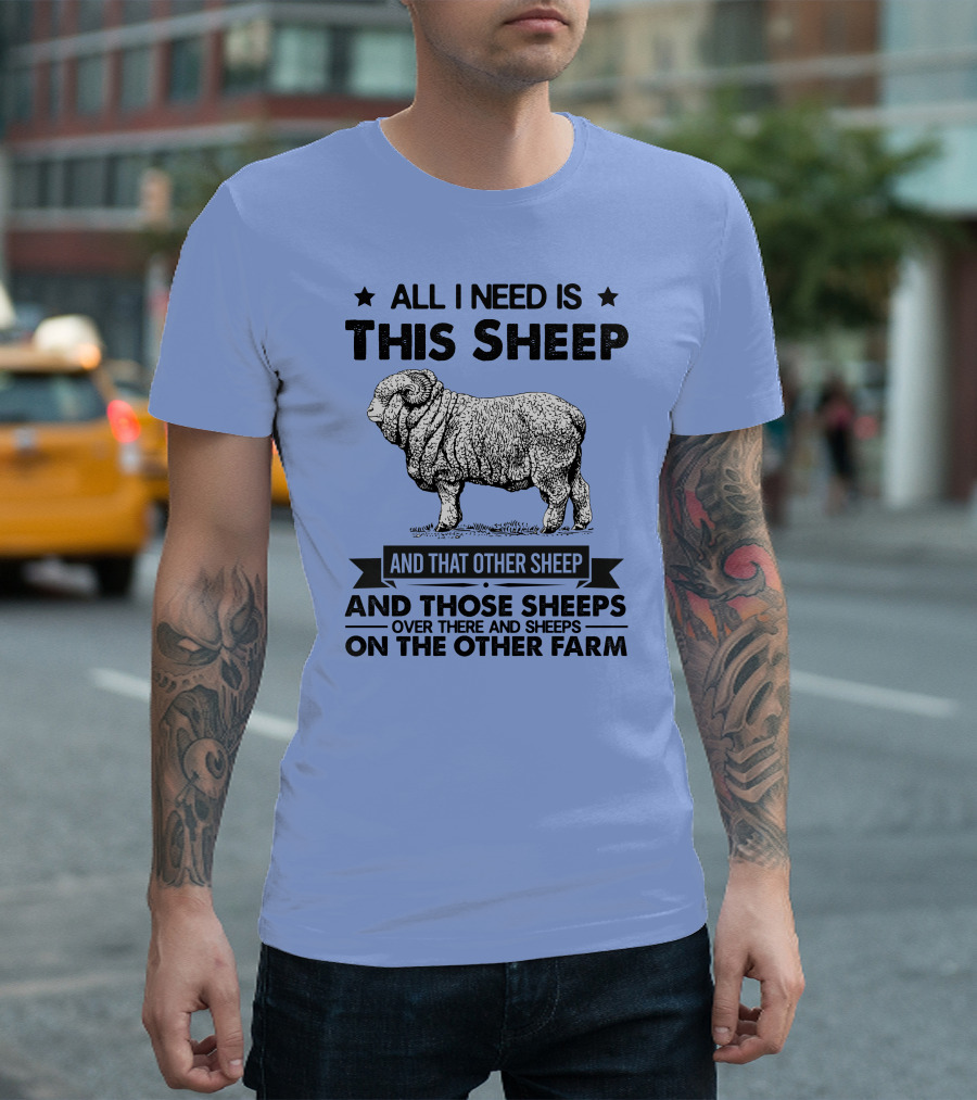 All I Need Is This Sheep and That Other Sheep and Those Sheeps Over There and Sheeps on the Other Farm T-Shirt
