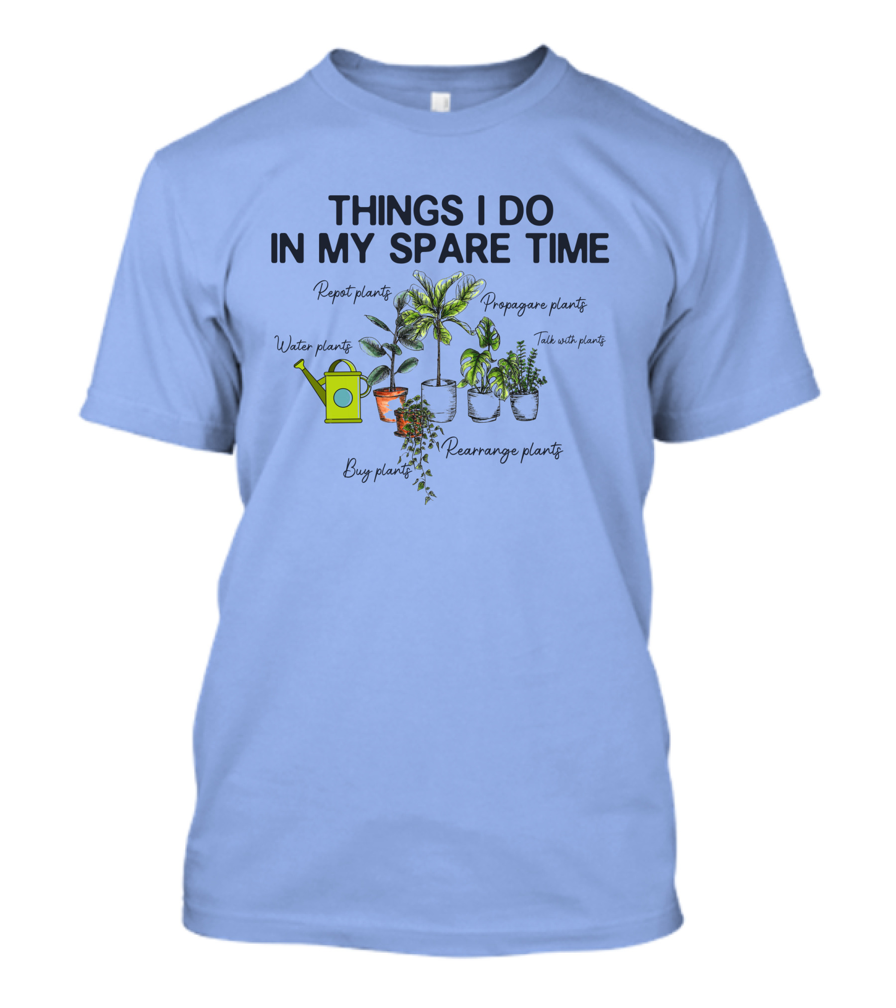 THINGS I DO IN MY SPARE TIME Repot Water Propagate Talk With Buy Rearrange Plants T-Shirt