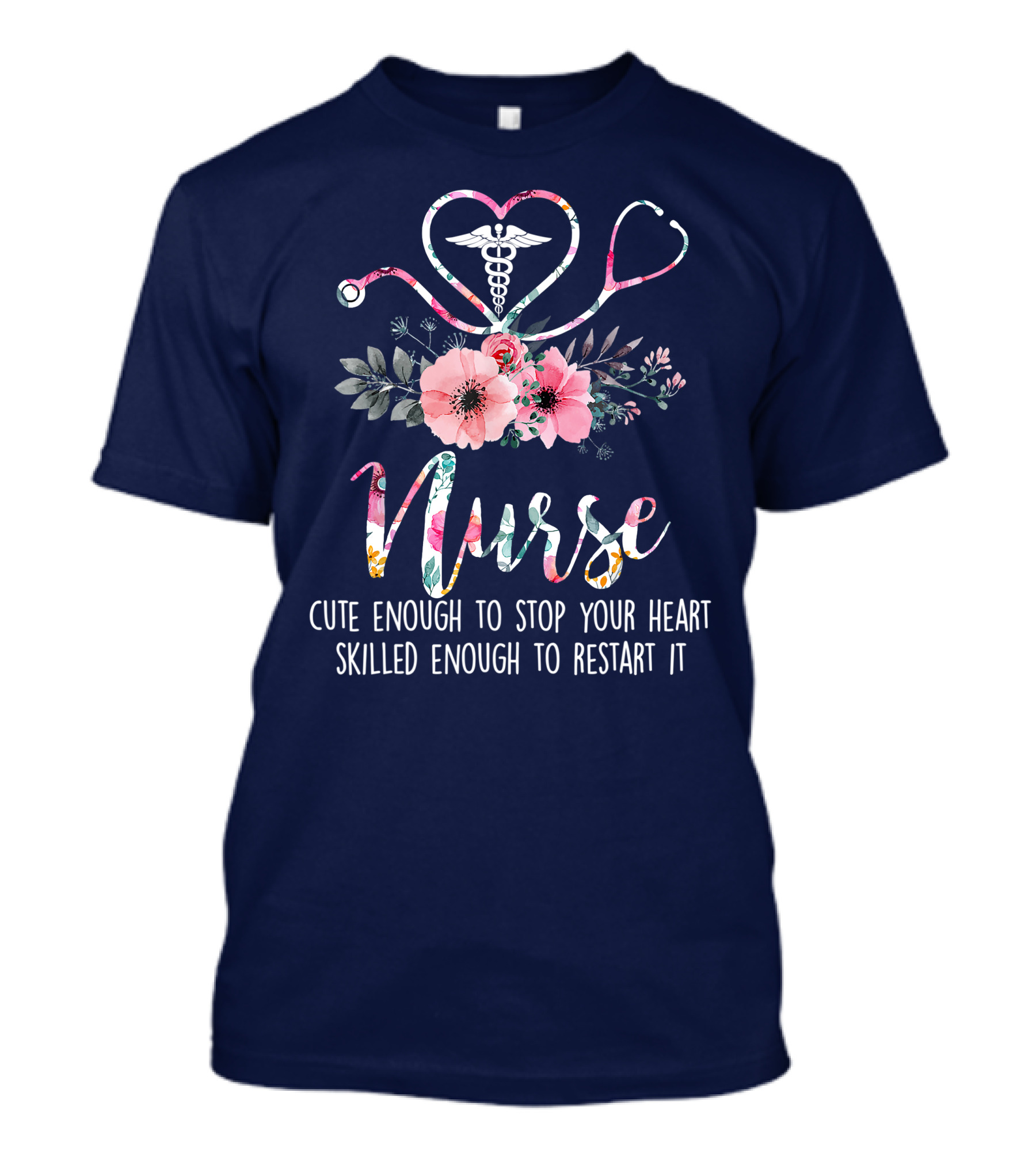 Nurse Cute Enough To Stop Your Heart Skilled Enough To Restart It Floral Caducues Stethoscope Heart Flower T-Shirt