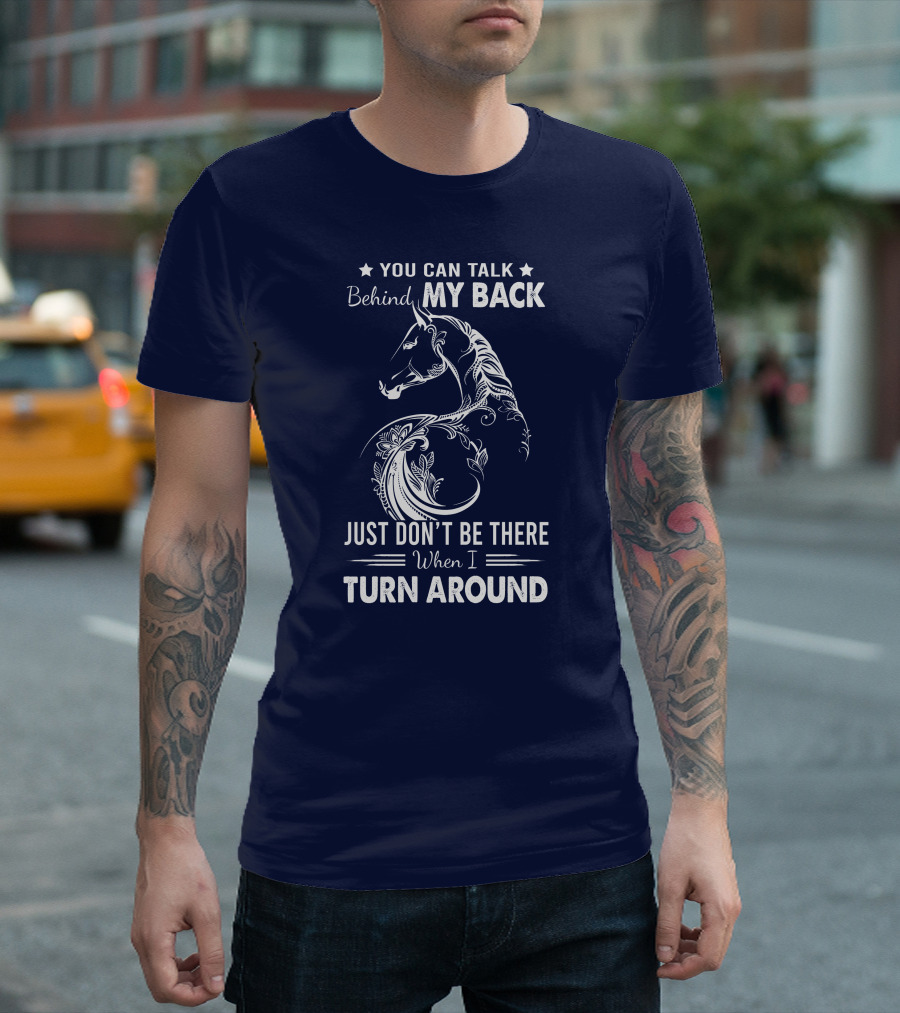 You Can Talk Behind My Back Horse Design Just Don't Be There When I Turn Around T-Shirt