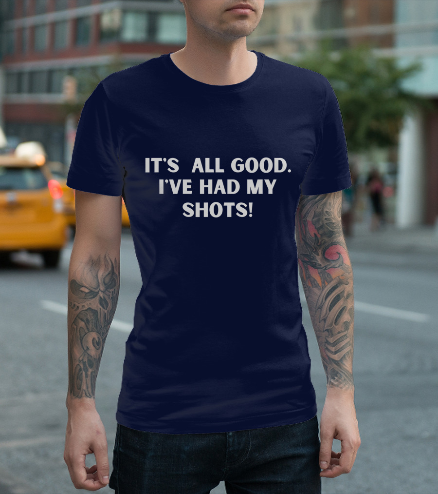 It's All Good I've Had My Shots Funny Sarcastic Witty T-Shirt