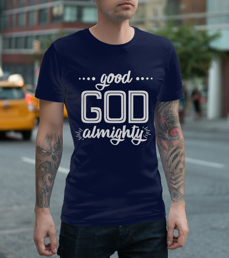 Good God Almighty Shirt Christianity Faith T-Shirt