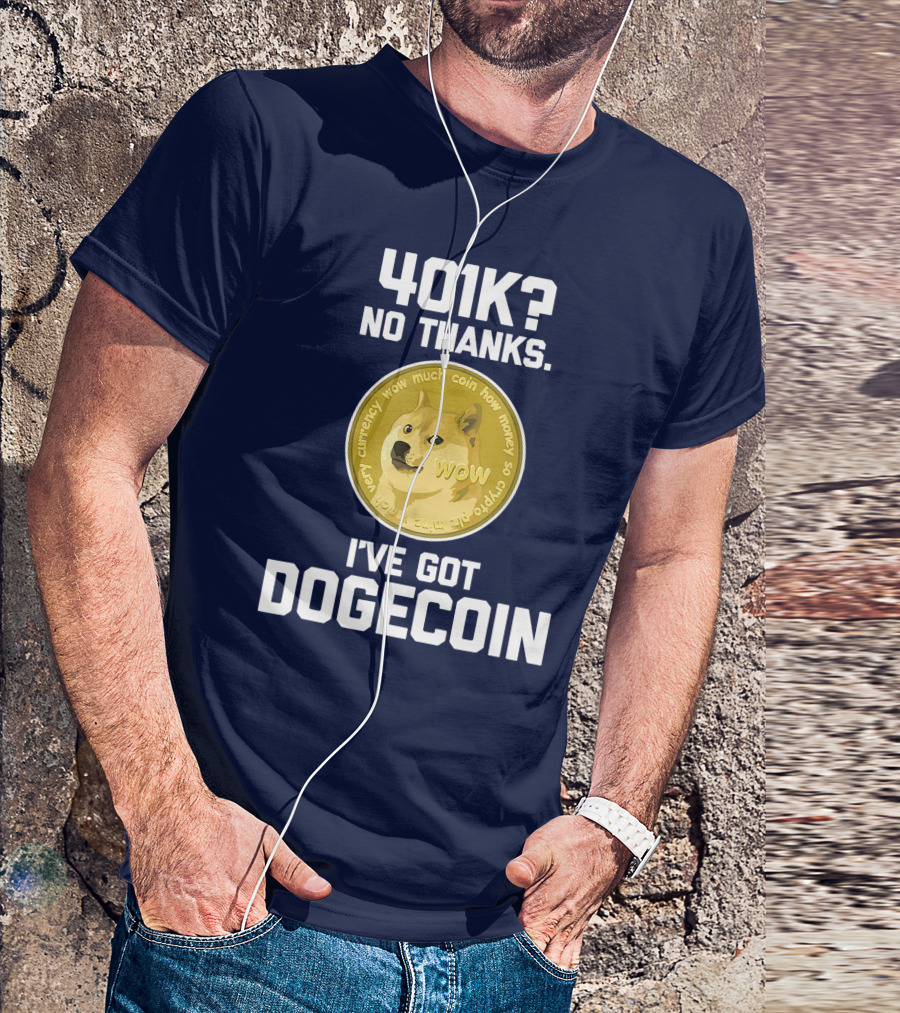 401k No Thanks I've Got Dogecoin Funny Crypto Currency Meme T-Shirt