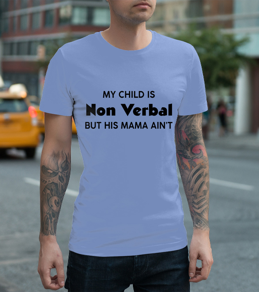 My Child Is Non Verbal But His Mama Ain't T-Shirt