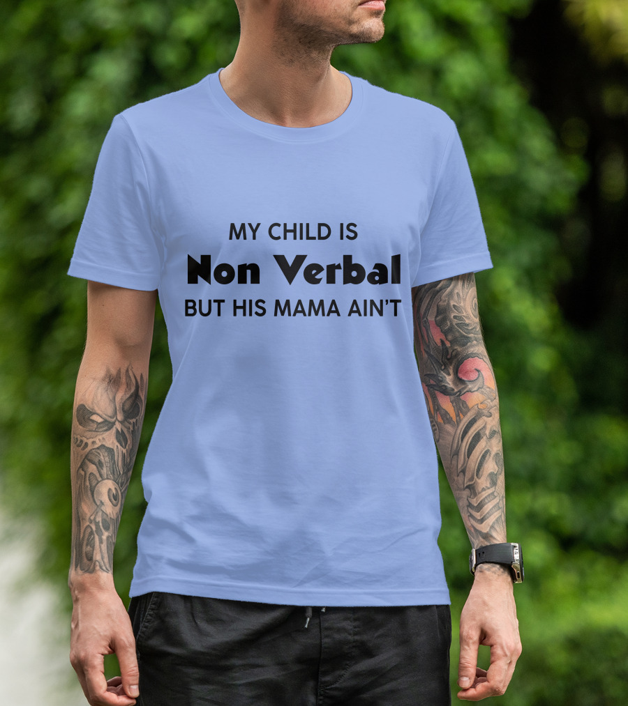 My Child Is Non Verbal But His Mama Ain't T-Shirt