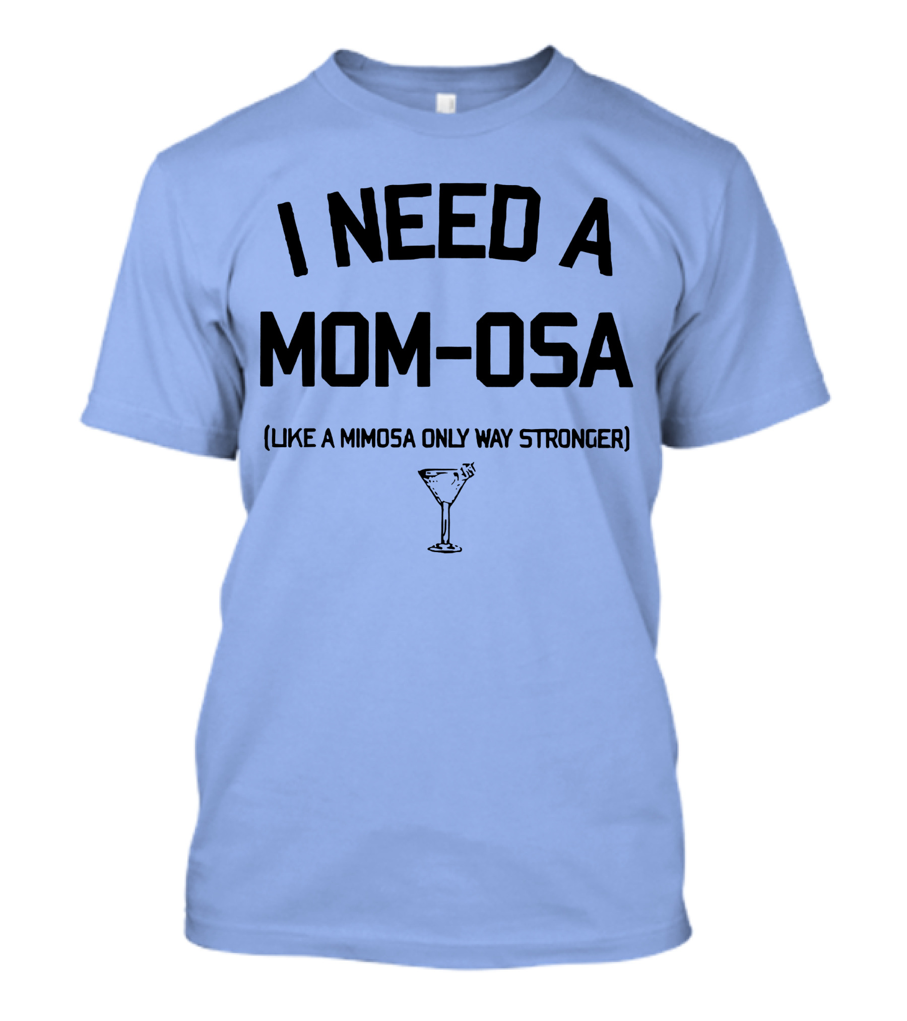 I Need A Mom-Osa Like A Mimosa Only Way Stronger T-Shirt