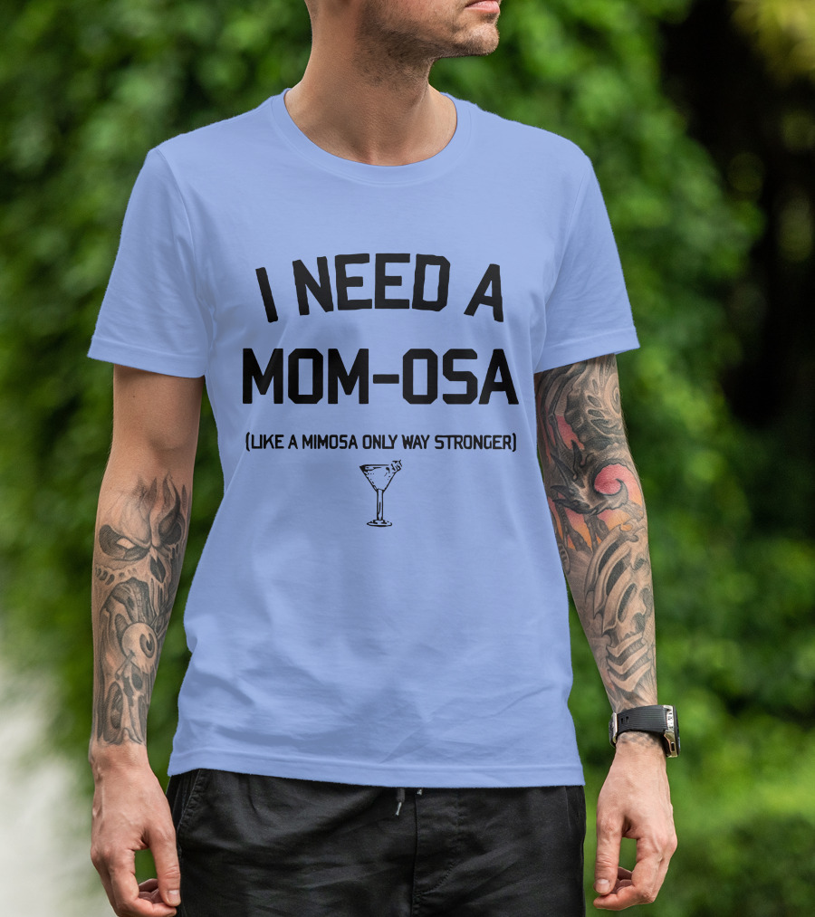 I Need A Mom-Osa Like A Mimosa Only Way Stronger T-Shirt
