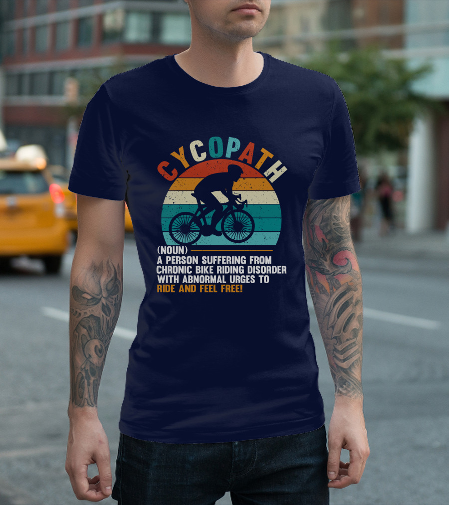 Cycopath Chronic Bike Riding Disorder Ride and Feel Free T-Shirt