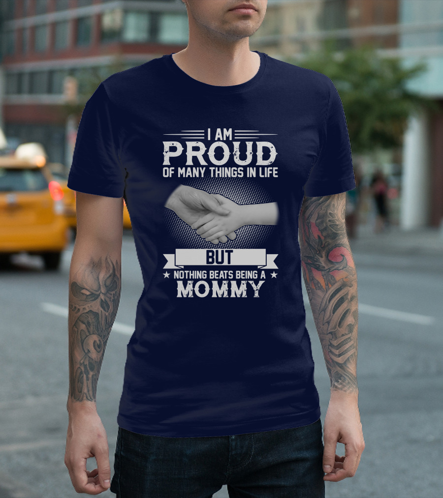 I Am Proud Of Many Things In Life But Nothing Beats Being A Mommy Hand Holding T-Shirt