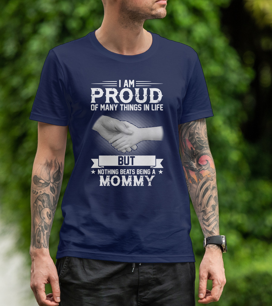 I Am Proud Of Many Things In Life But Nothing Beats Being A Mommy Hand Holding T-Shirt