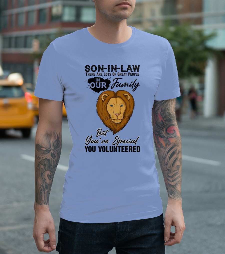 Son-In-Law Lion Head You're Special You Volunteered Family Message T-Shirt