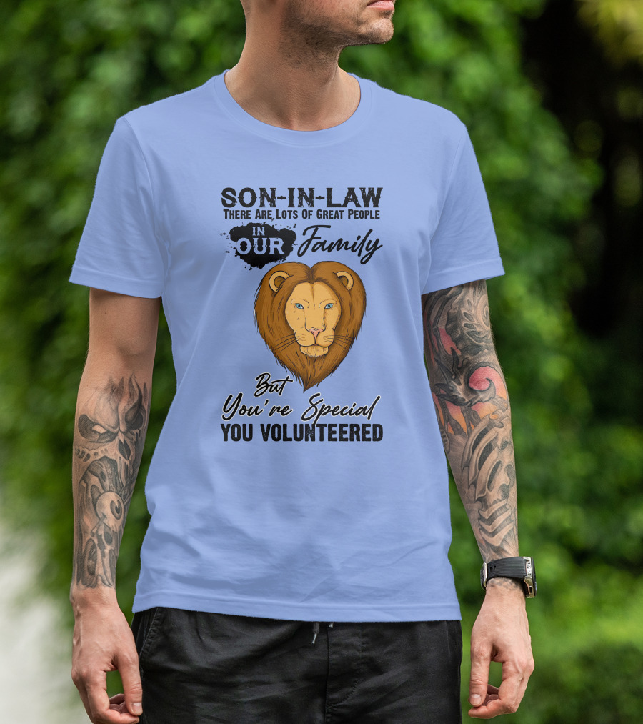 Son-In-Law Lion Head You're Special You Volunteered Family Message T-Shirt