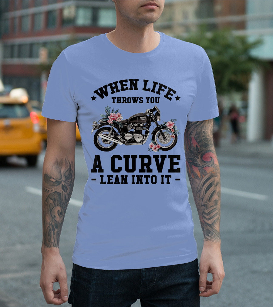When Life Throws You A Curve Lean Into It Motorcycle With Flowers T-Shirt