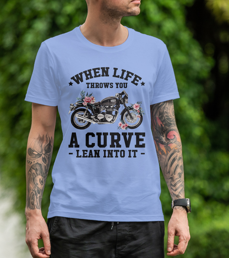 When Life Throws You A Curve Lean Into It Motorcycle With Flowers T-Shirt