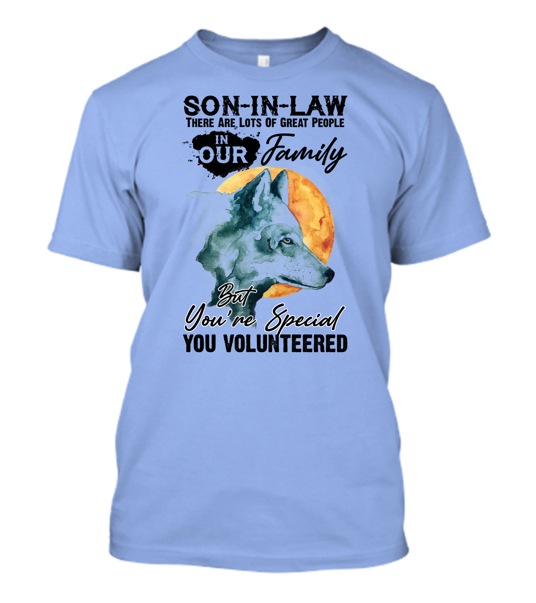 Son-in-Law There Are Lots Of Great People In Our Family But You're Special You Volunteered Wolf T-Shirt