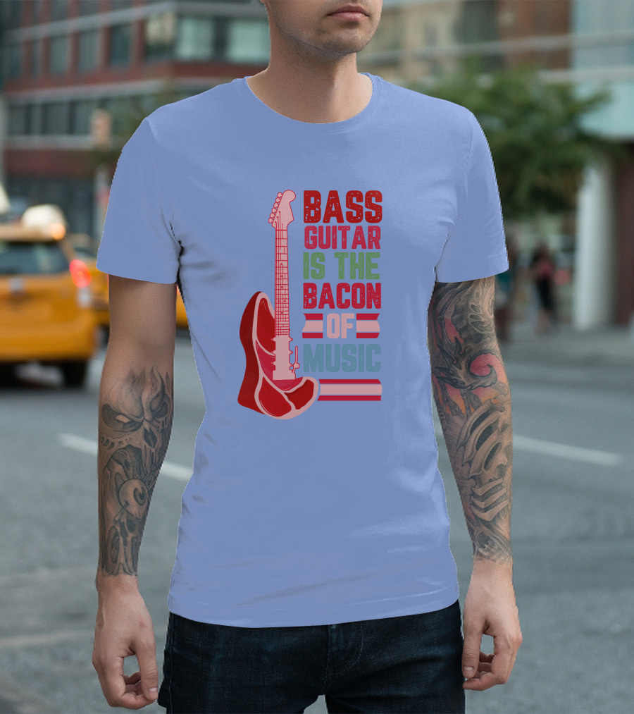 Bass Guitar Is The Bacon Of Music T-Shirt