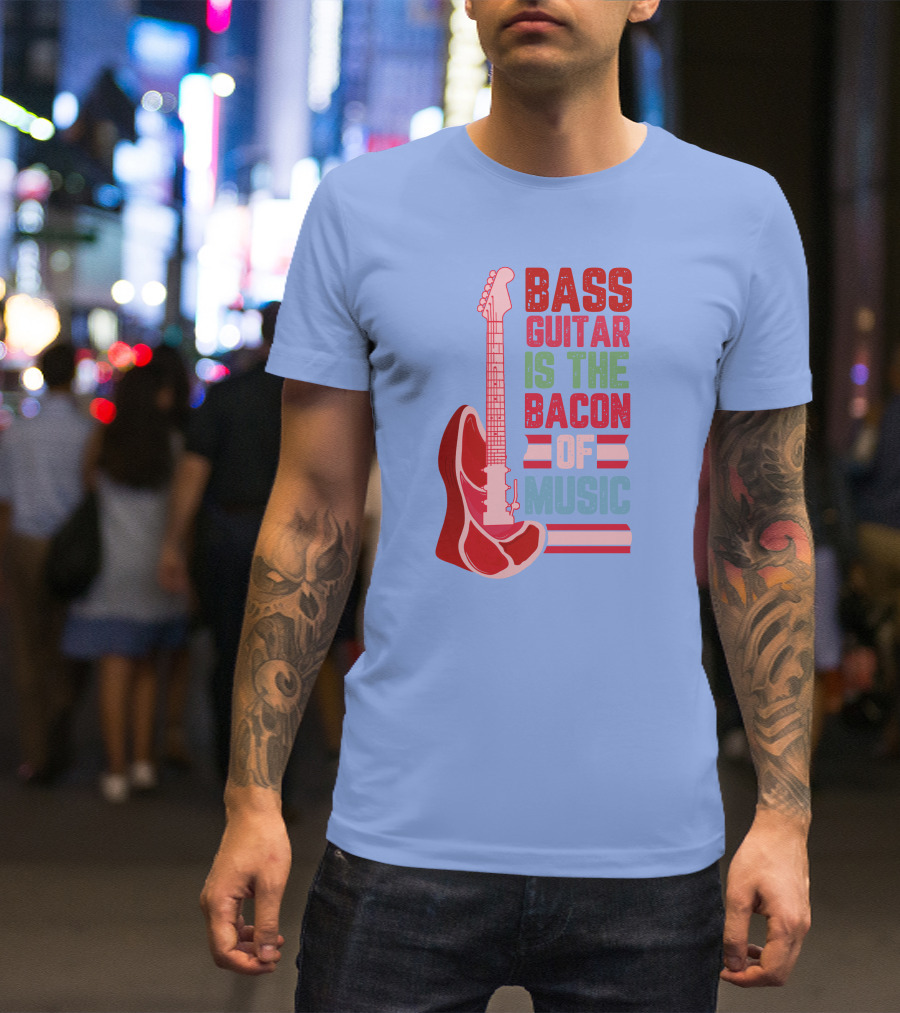 Bass Guitar Is The Bacon Of Music T-Shirt