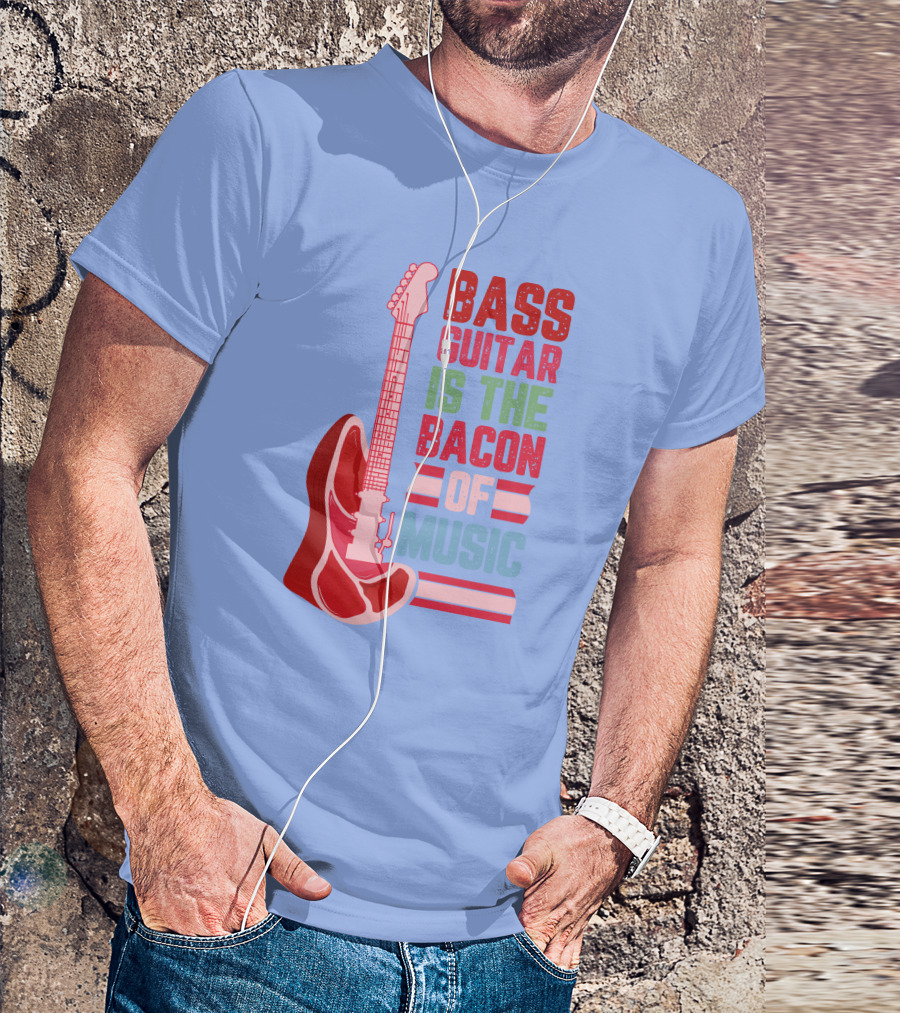 Bass Guitar Is The Bacon Of Music T-Shirt