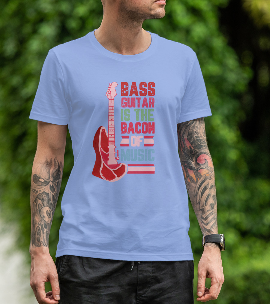 Bass Guitar Is The Bacon Of Music T-Shirt
