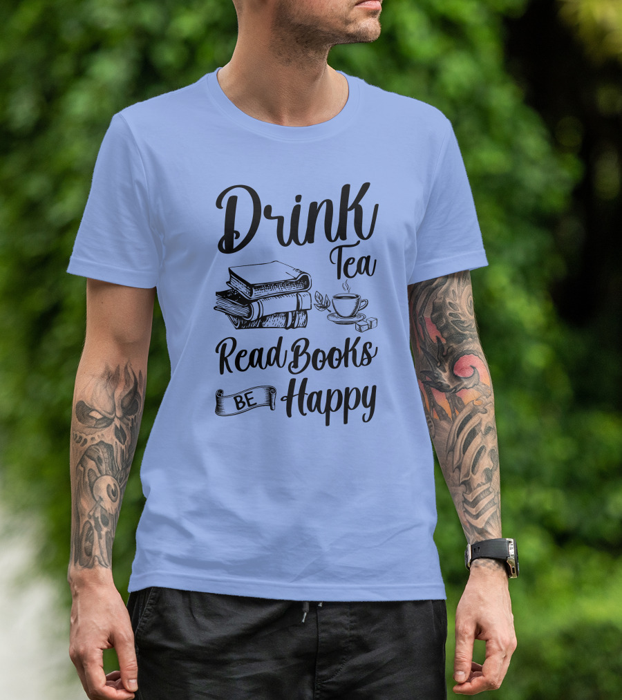 Drink Tea Read Books Be Happy Book Worm T-Shirt