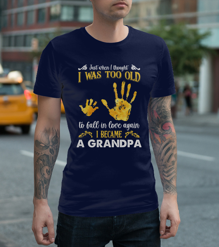 Just When I Thought I Was Too Old to Fall in Love Again I Became a Grandpa T-Shirt