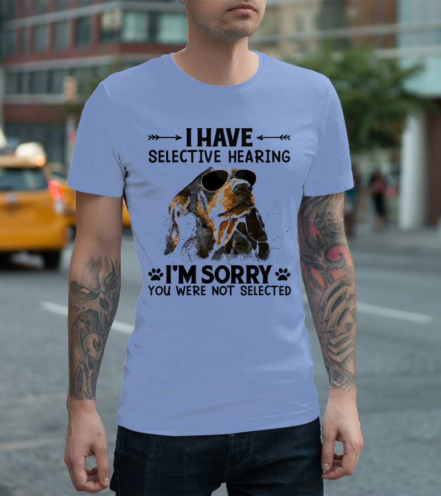 I Have Selective Hearing I'm Sorry You Were Not Selected Dachshund Sunglasses T-Shirt
