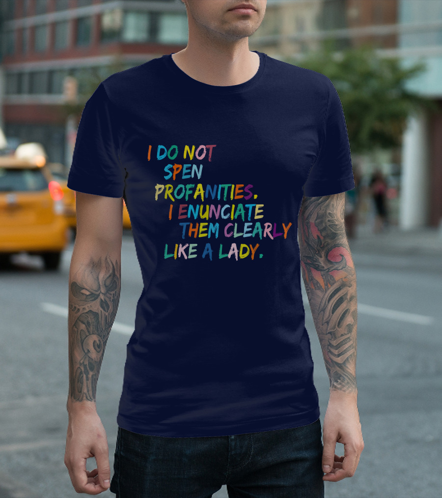 I Do Not Spew Profanities I Enunciate Them Clearly Like A Lady T-Shirt
