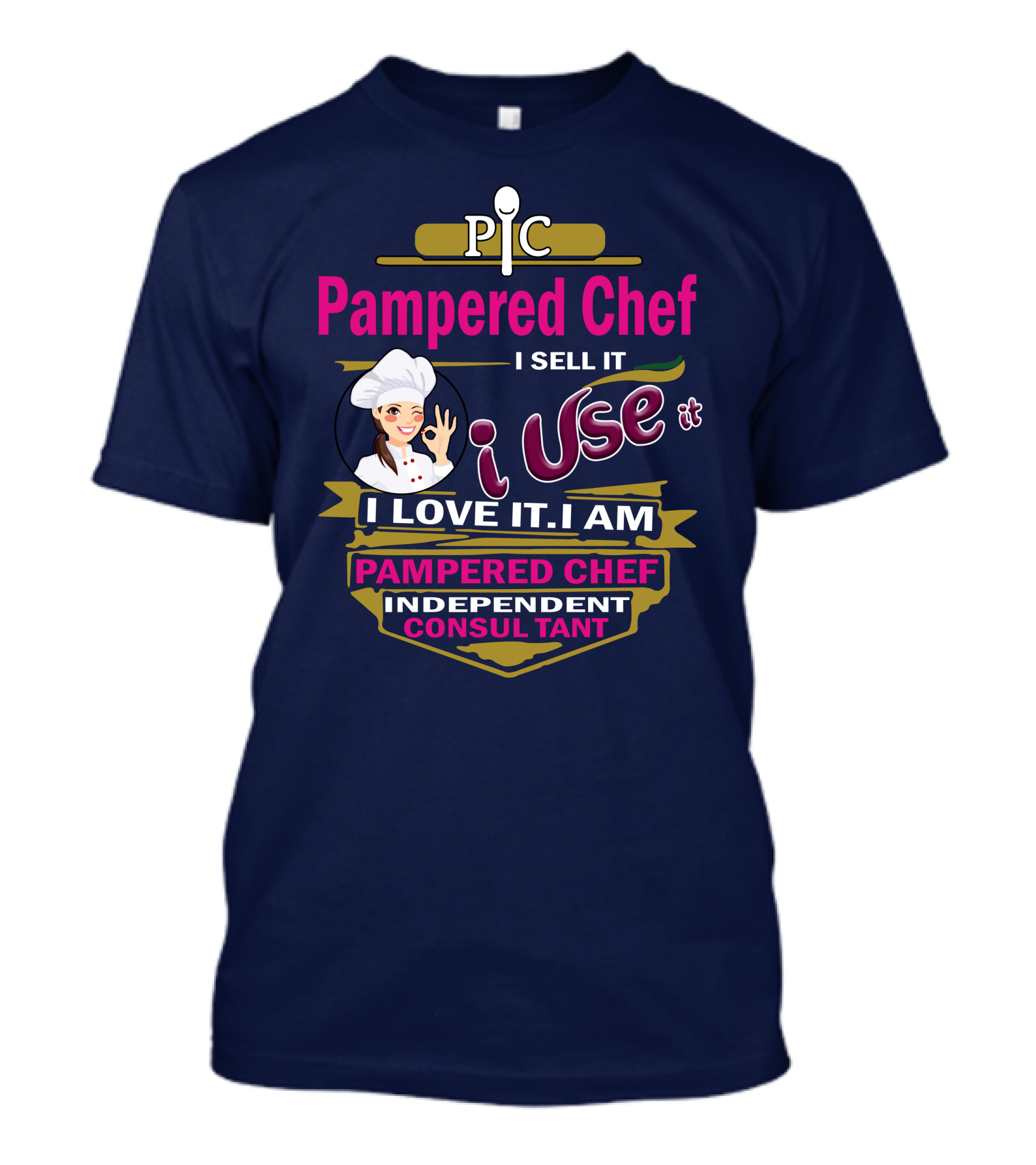 Pampered Chef I Sell It I Use It I Love It I Am Pampered Chef Independent Consultant T-Shirt