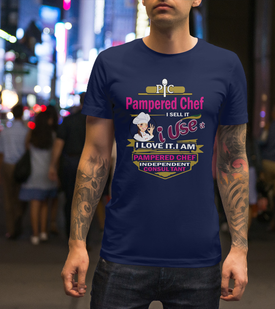 Pampered Chef I Sell It I Use It I Love It I Am Pampered Chef Independent Consultant T-Shirt