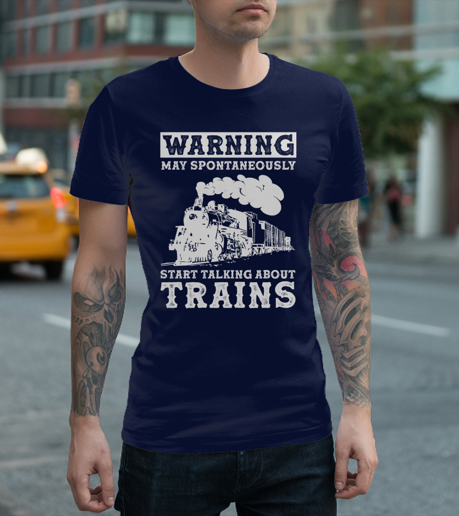 WARNING MAY SPONTANEOUSLY START TALKING ABOUT TRAINS T-Shirt