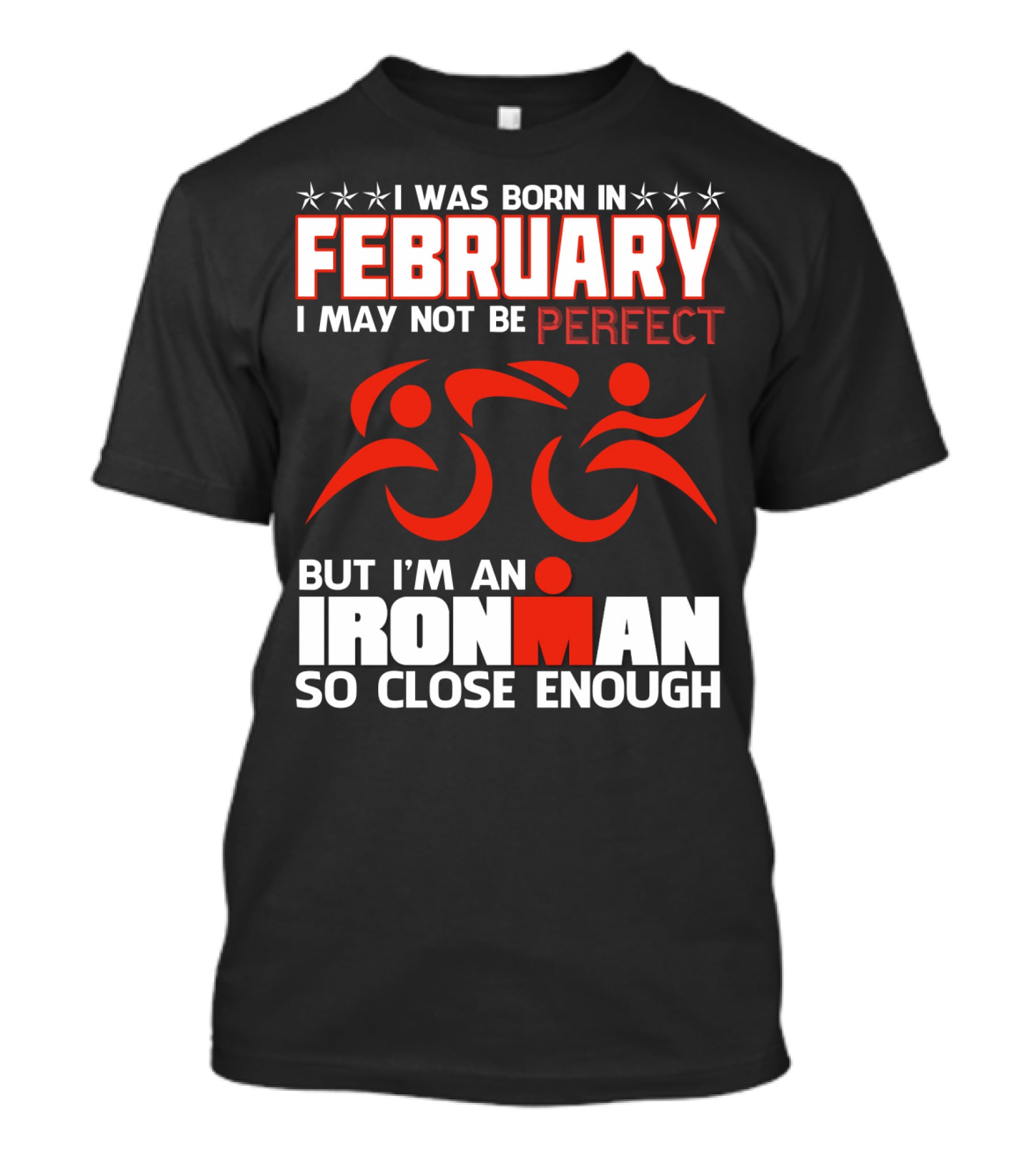 I Was Born In February I May Not Be Perfect But I'm An Ironman So Close Enough T-Shirt