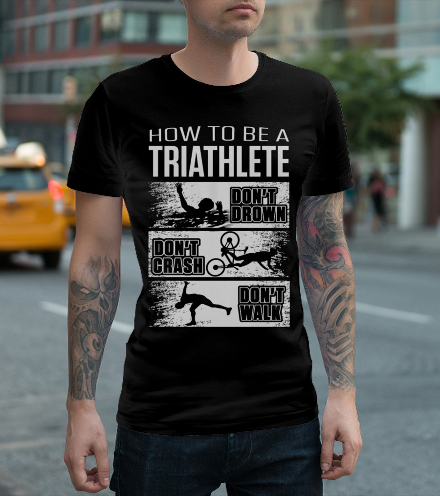 HOW TO BE A TRIATHLETE DON'T DROWN DON'T CRASH DON'T WALK T-Shirt
