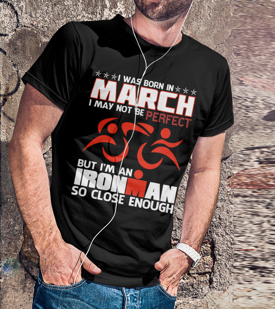 Born In March Not Perfect But Ironman So Close Enough T-Shirt