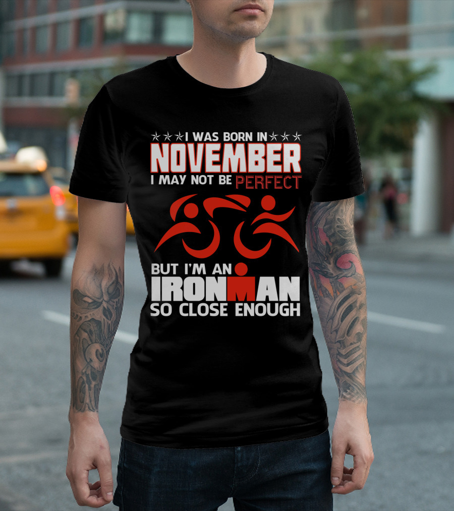I Was Born in November I May Not Be Perfect But I'm an Ironman So Close Enough T-Shirt