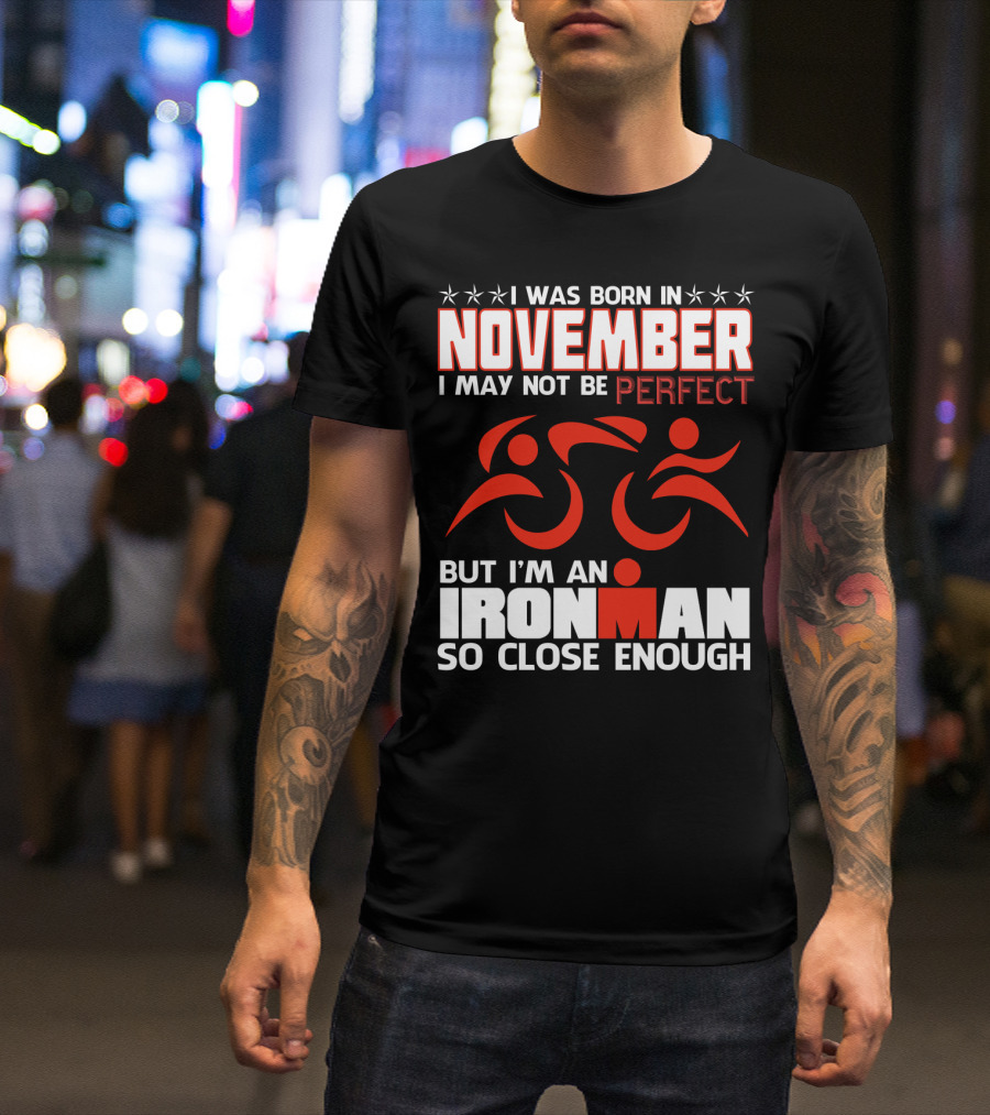 I Was Born In November I May Not Be Perfect But I'm An Ironman So Close Enough T-Shirt