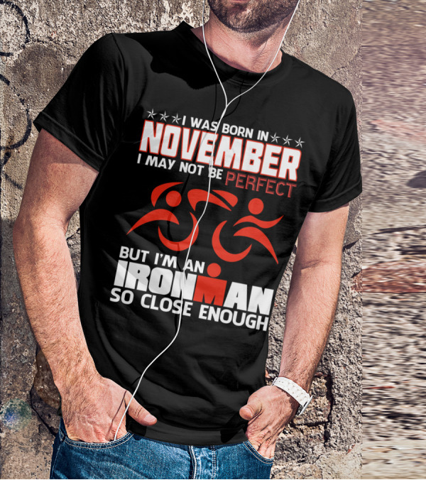 I Was Born In November I May Not Be Perfect But I'm An Ironman So Close Enough T-Shirt