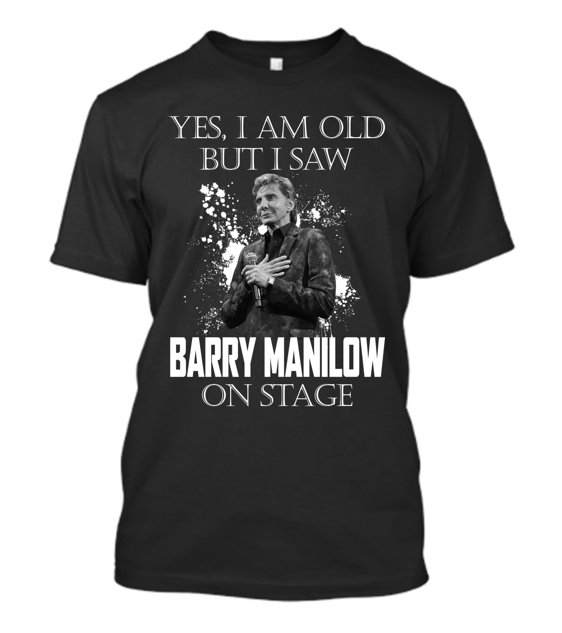 Yes I Am Old But I Saw Barry Manilow On Stage T-Shirt