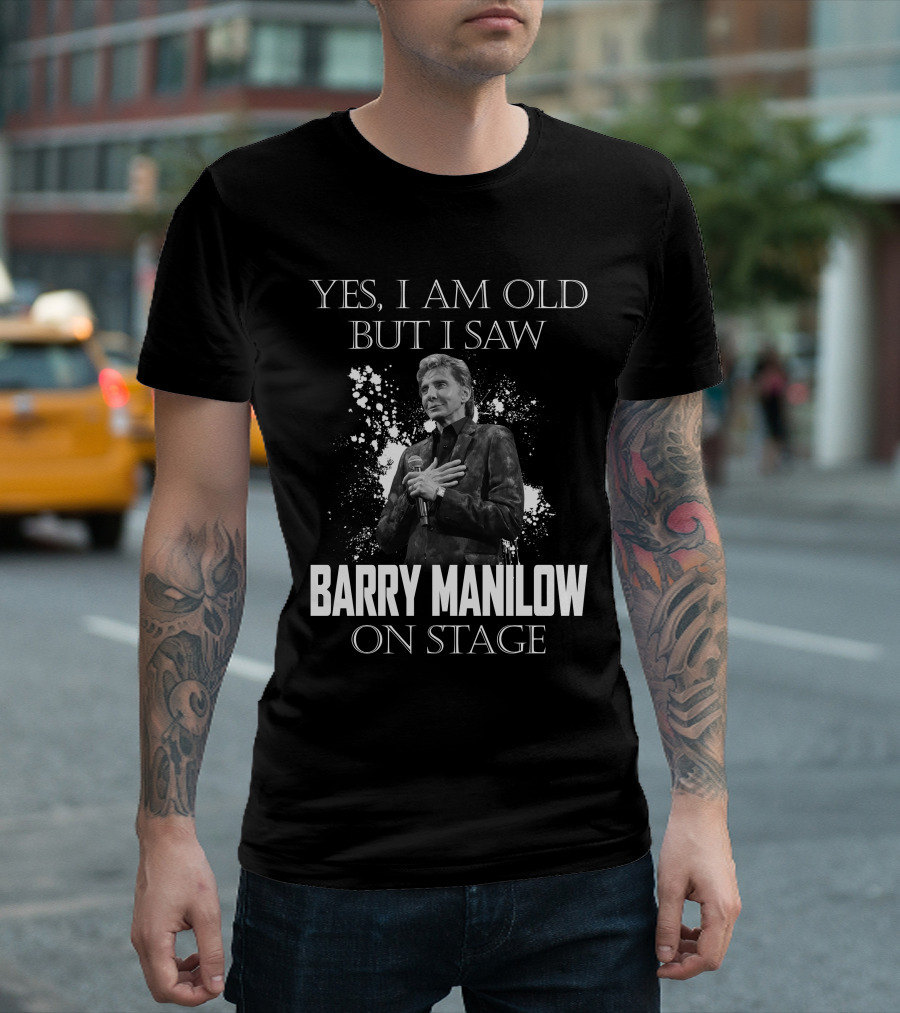 Yes I Am Old But I Saw Barry Manilow On Stage T-Shirt