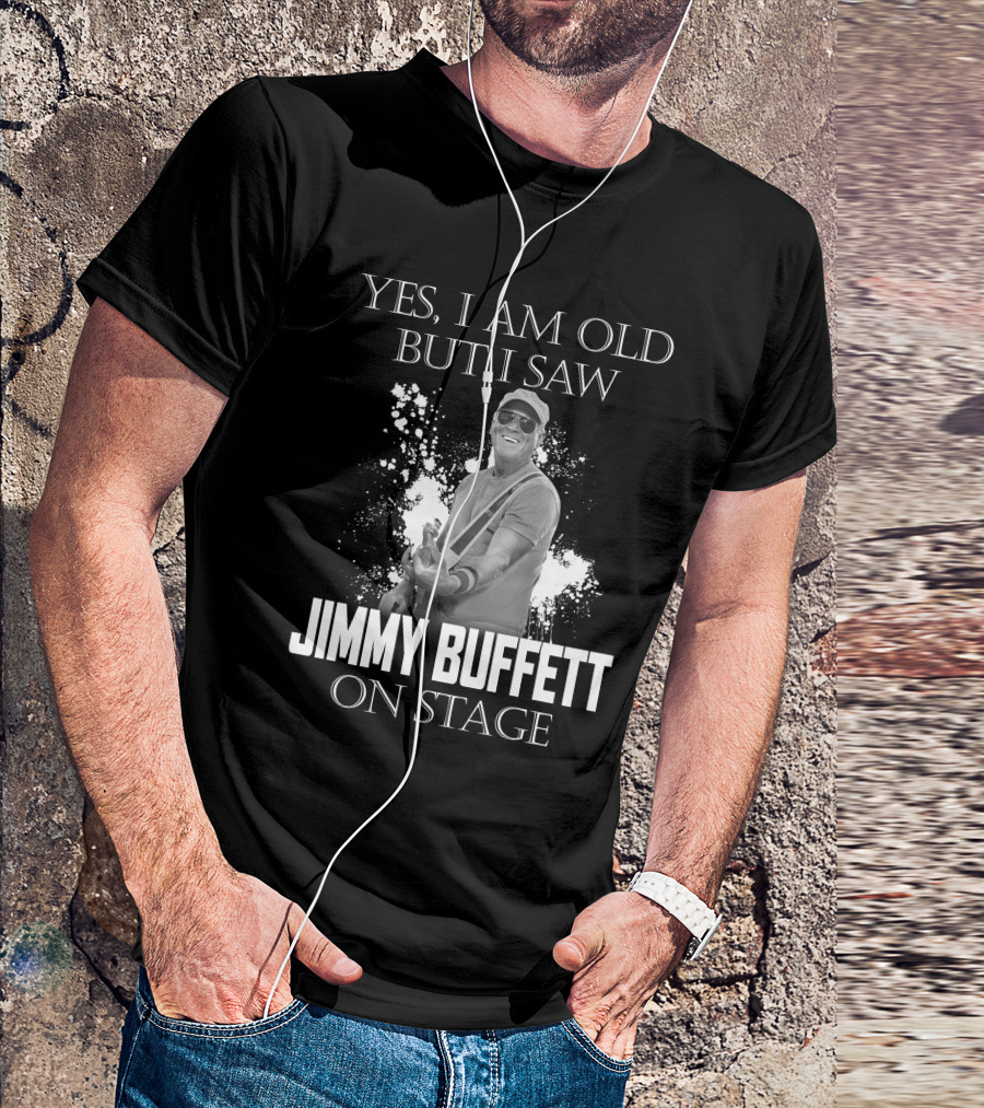 YES I AM OLD BUT I SAW JIMMY BUFFETT ON STAGE T-Shirt