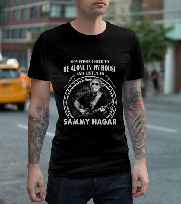 Sometimes I Need To Be Alone In My House And Listen To Sammy Hagar T-Shirt
