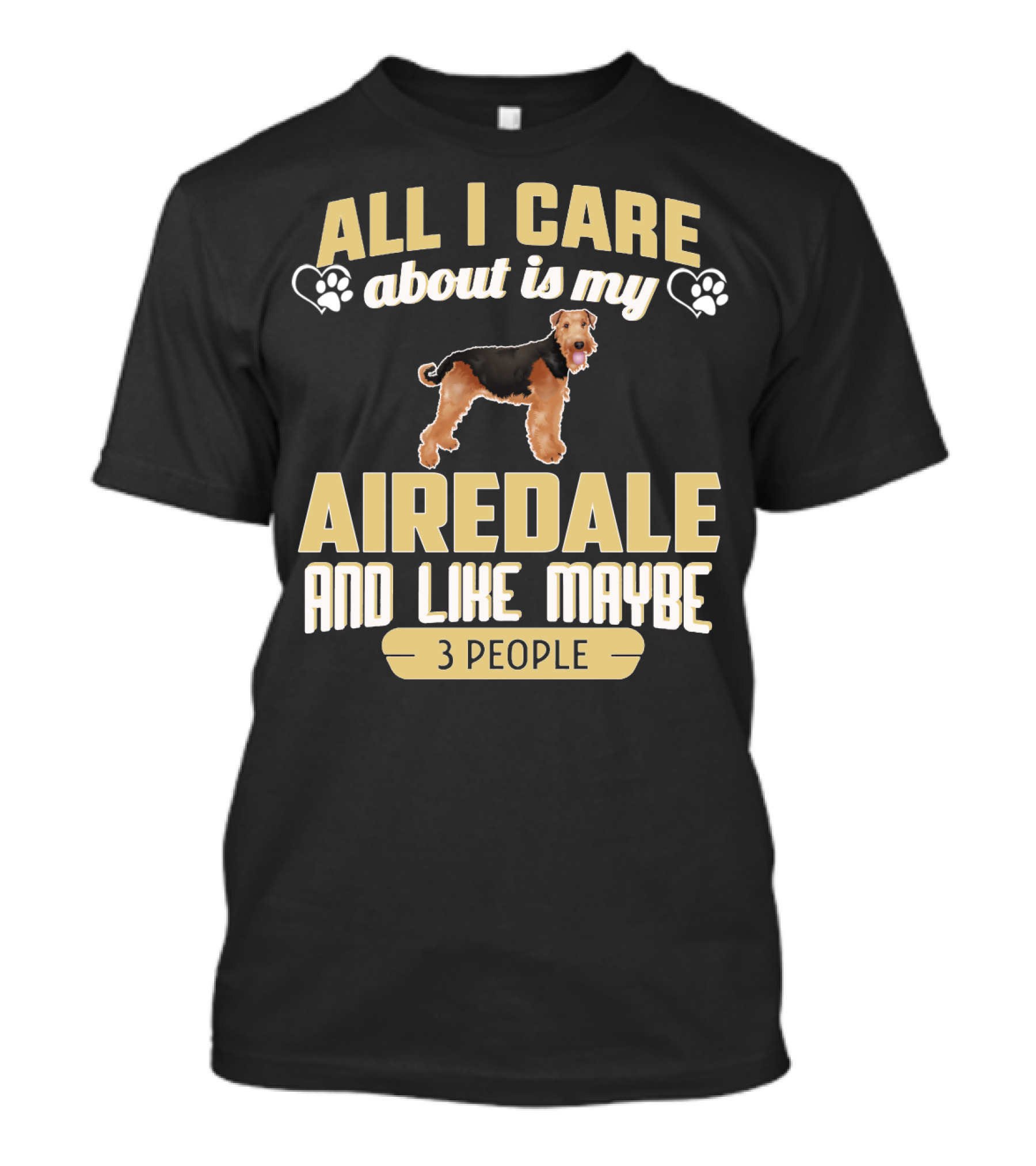 All I Care About Is My Airedale And Like Maybe 3 People Paws Hearts T-Shirt