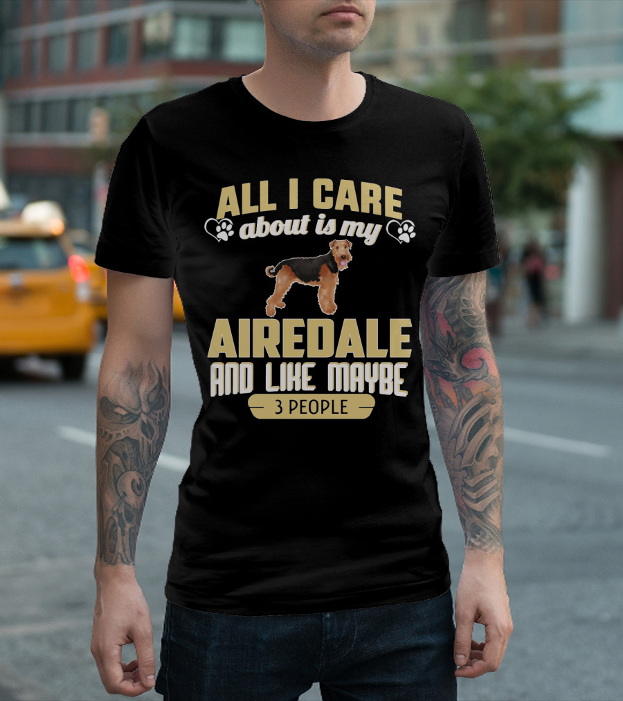 All I Care About Is My Airedale and Like Maybe 3 People Paws Hearts T-Shirt