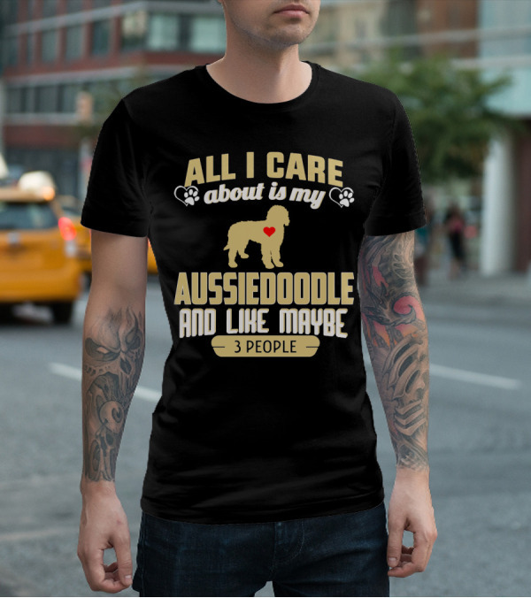 All I Care About Is My Aussiedoodle And Like Maybe 3 People With Heart And Paw Prints T-Shirt