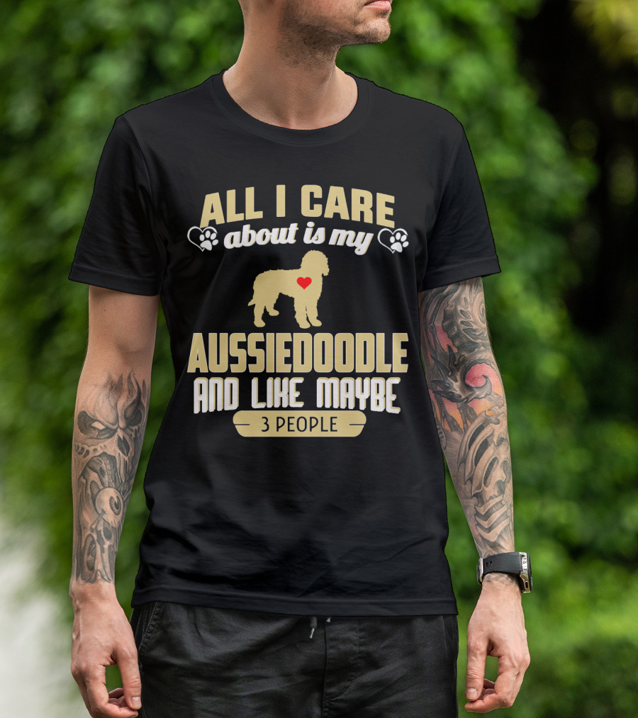All I Care About Is My Aussiedoodle And Like Maybe 3 People With Heart And Paw Prints T-Shirt