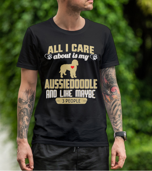 All I Care About Is My Aussiedoodle And Like Maybe 3 People With Heart And Paw Prints T-Shirt