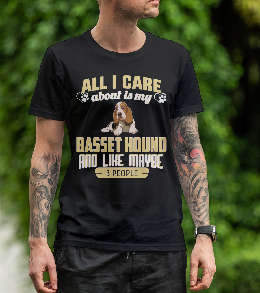 All I Care About Is My Basset Hound And Like Maybe 3 People With Hearts And Paw Prints T-Shirt