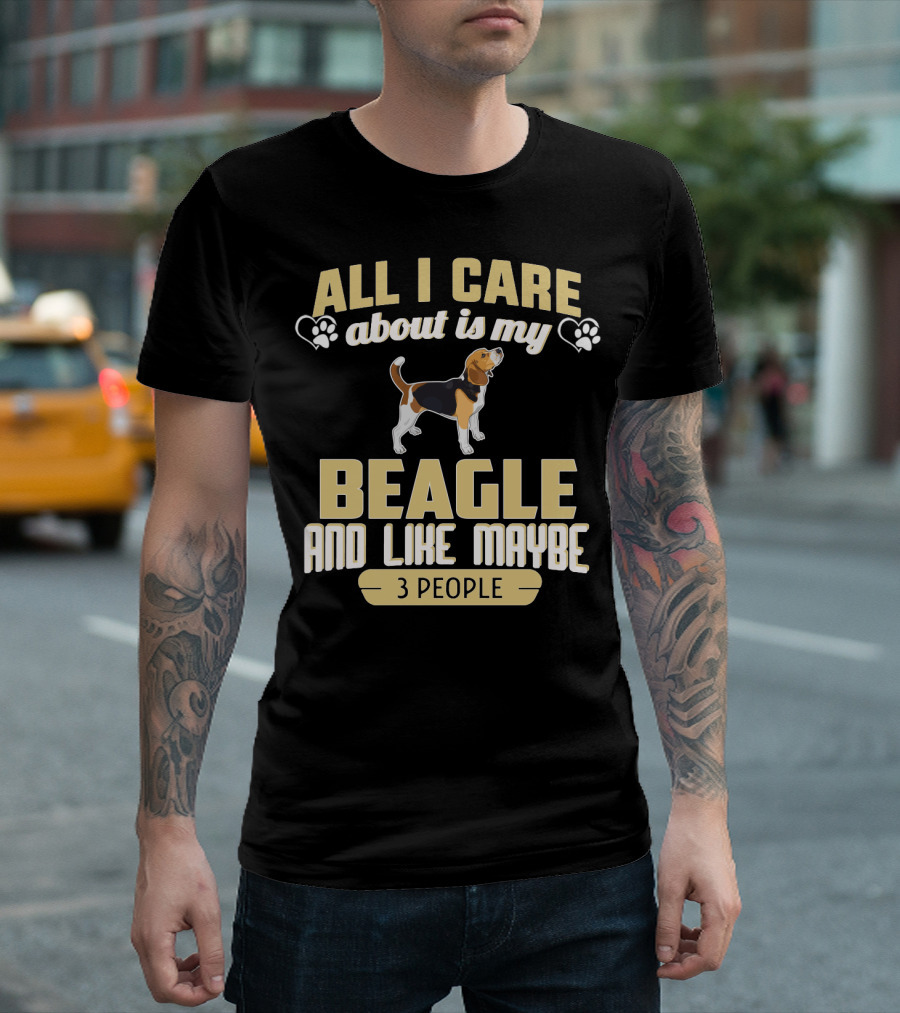 All I Care About Is My Beagle and Like Maybe 3 People T-Shirt